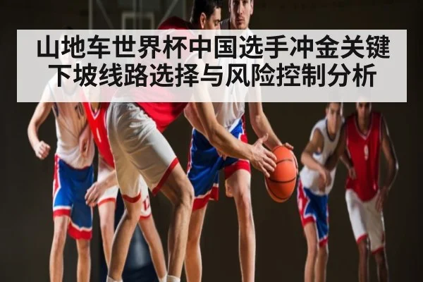 山地车世界杯中国选手冲金关键 下坡线路选择与风险控制分析（XINGKONG ESPORTS）