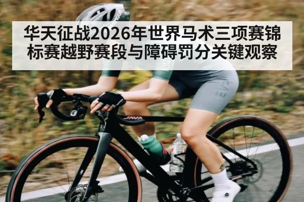华天征战2026年世界马术三项赛锦标赛越野赛段与障碍罚分关键观察（XINGKONG ESPORTS）